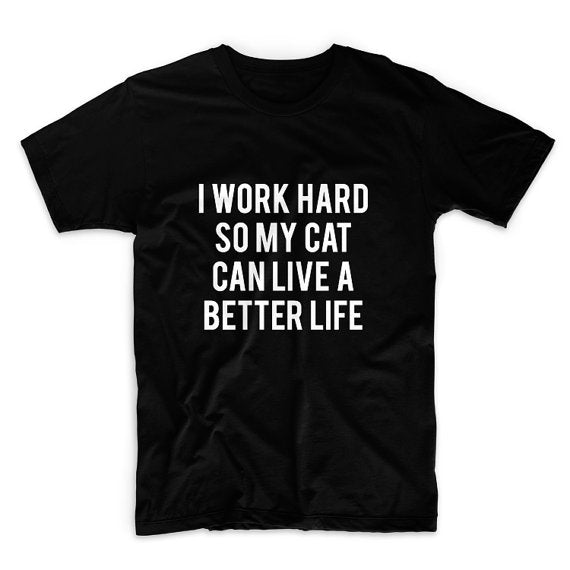 I Work Hard So My Cat Can Have A Better Life Women Tshirts